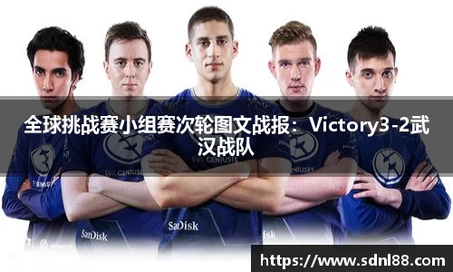 全球挑战赛小组赛次轮图文战报：Victory3-2武汉战队